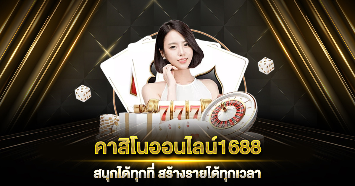 คาสิโนออนไลน์1688 สนุกได้ทุกที่ สร้างรายได้ทุกเวลา